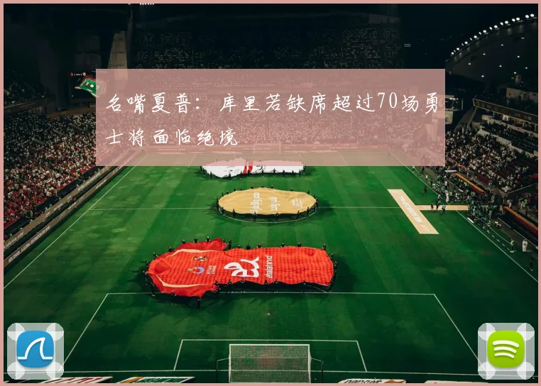 名嘴夏普：库里若缺席超过70场勇士将面临绝境