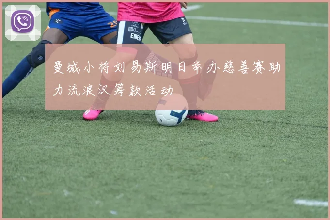 曼城小将刘易斯明日举办慈善赛助力流浪汉筹款活动